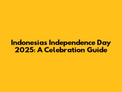 Indonesia's Independence Day 2025: A Celebration Guide