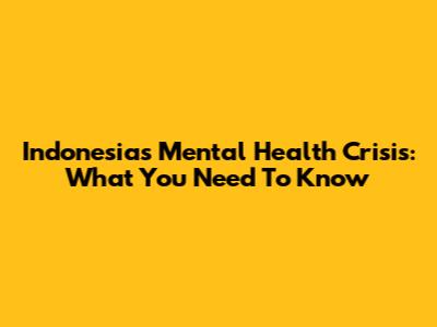 Indonesia's Mental Health Crisis: What You Need To Know