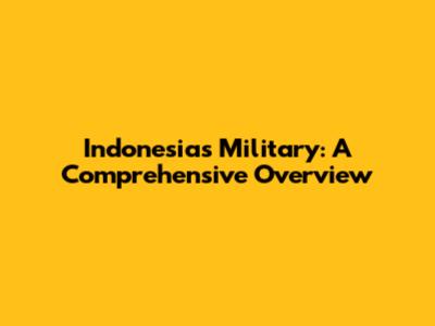 Indonesia's Military: A Comprehensive Overview