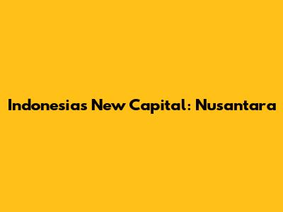 Indonesia's New Capital: Nusantara