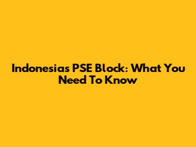 Indonesia's PSE Block: What You Need To Know