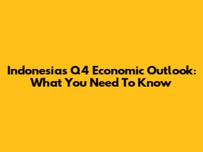 Indonesia's Q4 Economic Outlook: What You Need To Know