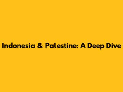 Indonesia & Palestine: A Deep Dive
