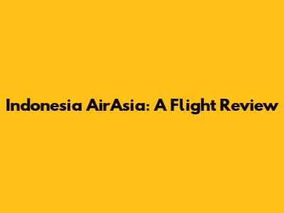 Indonesia AirAsia: A Flight Review