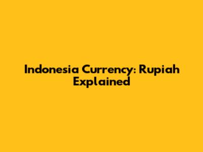 Indonesia Currency: Rupiah Explained