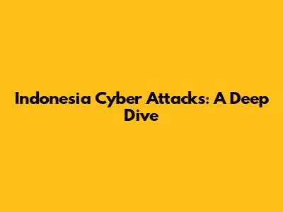 Indonesia Cyber Attacks: A Deep Dive