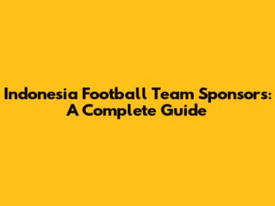 Indonesia Football Team Sponsors: A Complete Guide