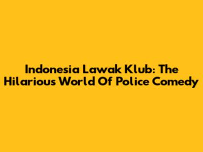 Indonesia Lawak Klub: The Hilarious World Of Police Comedy
