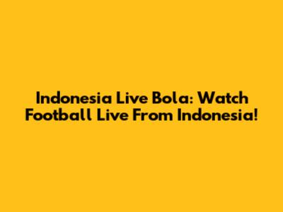 Indonesia Live Bola: Watch Football Live From Indonesia!