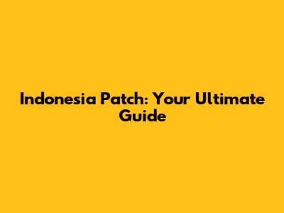 Indonesia Patch: Your Ultimate Guide