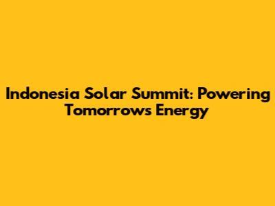 Indonesia Solar Summit: Powering Tomorrow's Energy