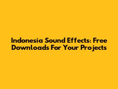 Indonesia Sound Effects: Free Downloads For Your Projects
