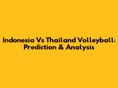Indonesia Vs Thailand Volleyball: Prediction & Analysis
