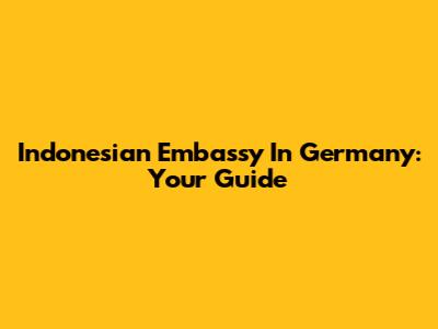 Indonesian Embassy In Germany: Your Guide