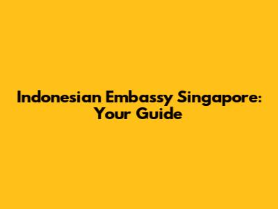 Indonesian Embassy Singapore: Your Guide