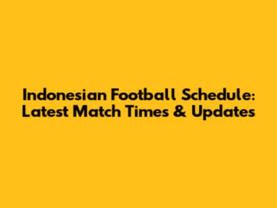 Indonesian Football Schedule: Latest Match Times & Updates