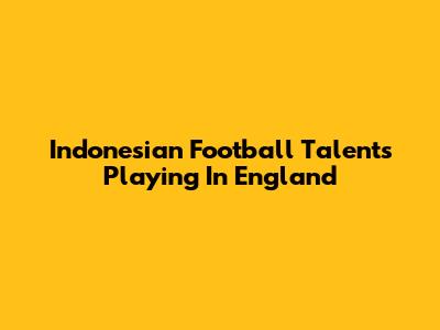 Indonesian Football Talents Playing In England