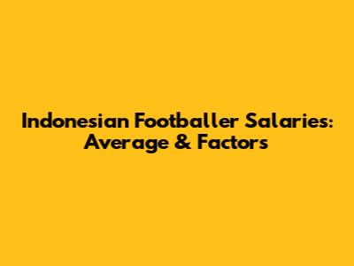 Indonesian Footballer Salaries: Average & Factors