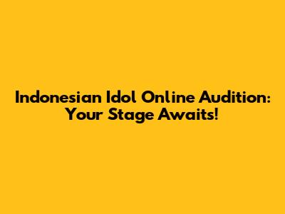 Indonesian Idol Online Audition: Your Stage Awaits!