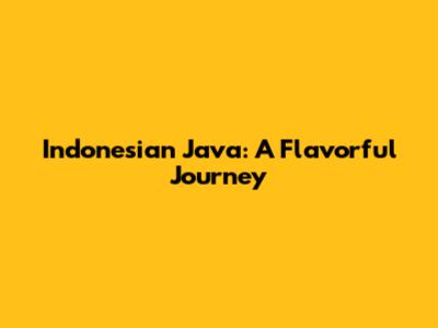 Indonesian Java: A Flavorful Journey