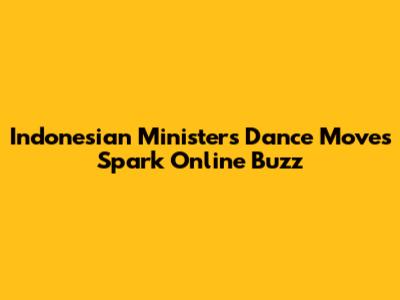 Indonesian Minister's Dance Moves Spark Online Buzz