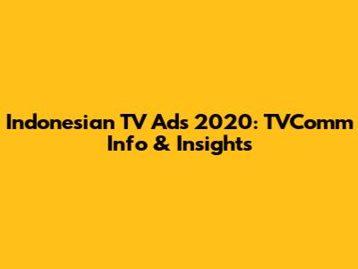 Indonesian TV Ads 2020: TVComm Info & Insights