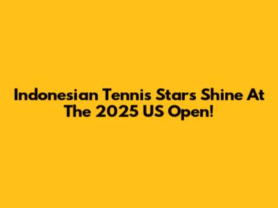 Indonesian Tennis Stars Shine At The 2025 US Open!