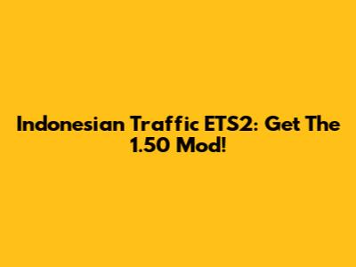 Indonesian Traffic ETS2: Get The 1.50 Mod!