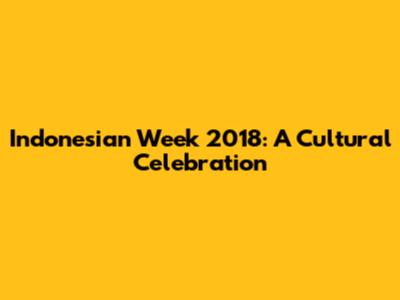 Indonesian Week 2018: A Cultural Celebration