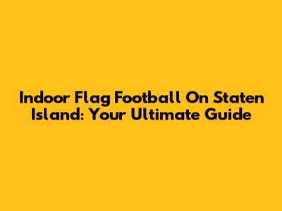 Indoor Flag Football On Staten Island: Your Ultimate Guide