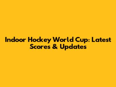 Indoor Hockey World Cup: Latest Scores & Updates