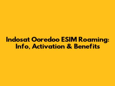 Indosat Ooredoo ESIM Roaming: Info, Activation & Benefits
