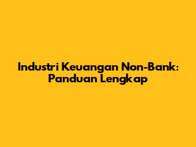 Industri Keuangan Non-Bank: Panduan Lengkap