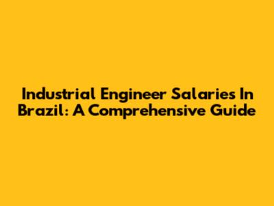 Industrial Engineer Salaries In Brazil: A Comprehensive Guide