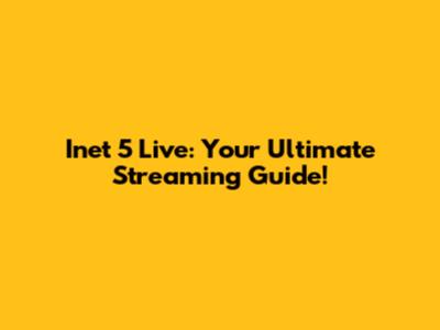 Inet 5 Live: Your Ultimate Streaming Guide!