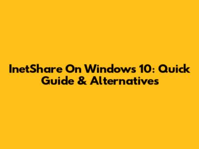 InetShare On Windows 10: Quick Guide & Alternatives