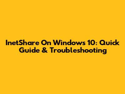 InetShare On Windows 10: Quick Guide & Troubleshooting