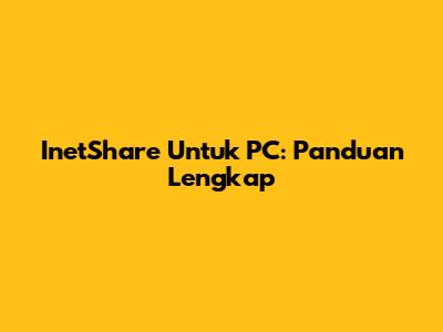 InetShare Untuk PC: Panduan Lengkap