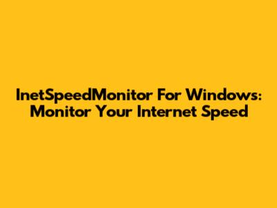 InetSpeedMonitor For Windows: Monitor Your Internet Speed