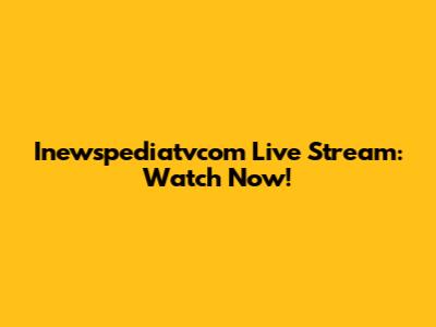 Inewspediatvcom Live Stream: Watch Now!