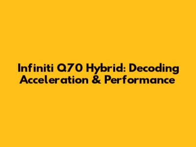 Infiniti Q70 Hybrid: Decoding Acceleration & Performance