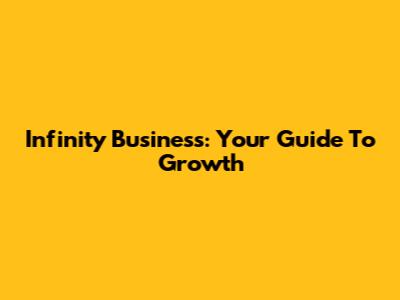 Infinity Business: Your Guide To Growth