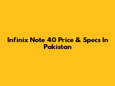 Infinix Note 40 Price & Specs In Pakistan