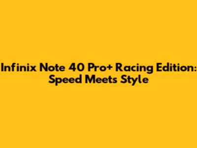 Infinix Note 40 Pro+ Racing Edition: Speed Meets Style