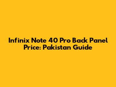 Infinix Note 40 Pro Back Panel Price: Pakistan Guide