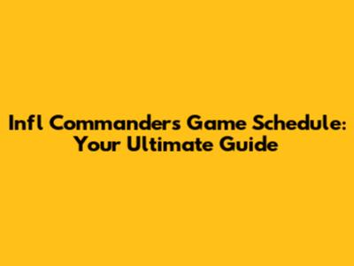 Infl Commanders Game Schedule: Your Ultimate Guide
