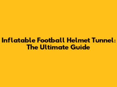 Inflatable Football Helmet Tunnel: The Ultimate Guide