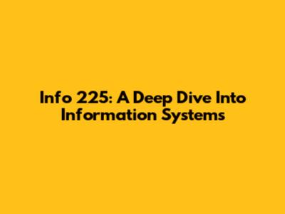 Info 225: A Deep Dive Into Information Systems