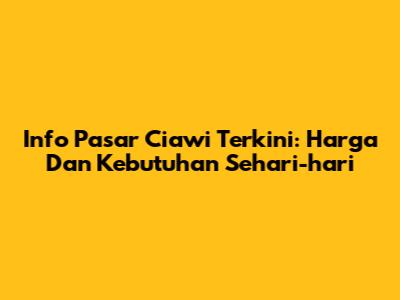 Info Pasar Ciawi Terkini: Harga Dan Kebutuhan Sehari-hari