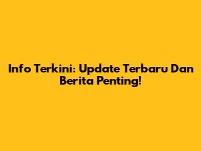 Info Terkini: Update Terbaru Dan Berita Penting!